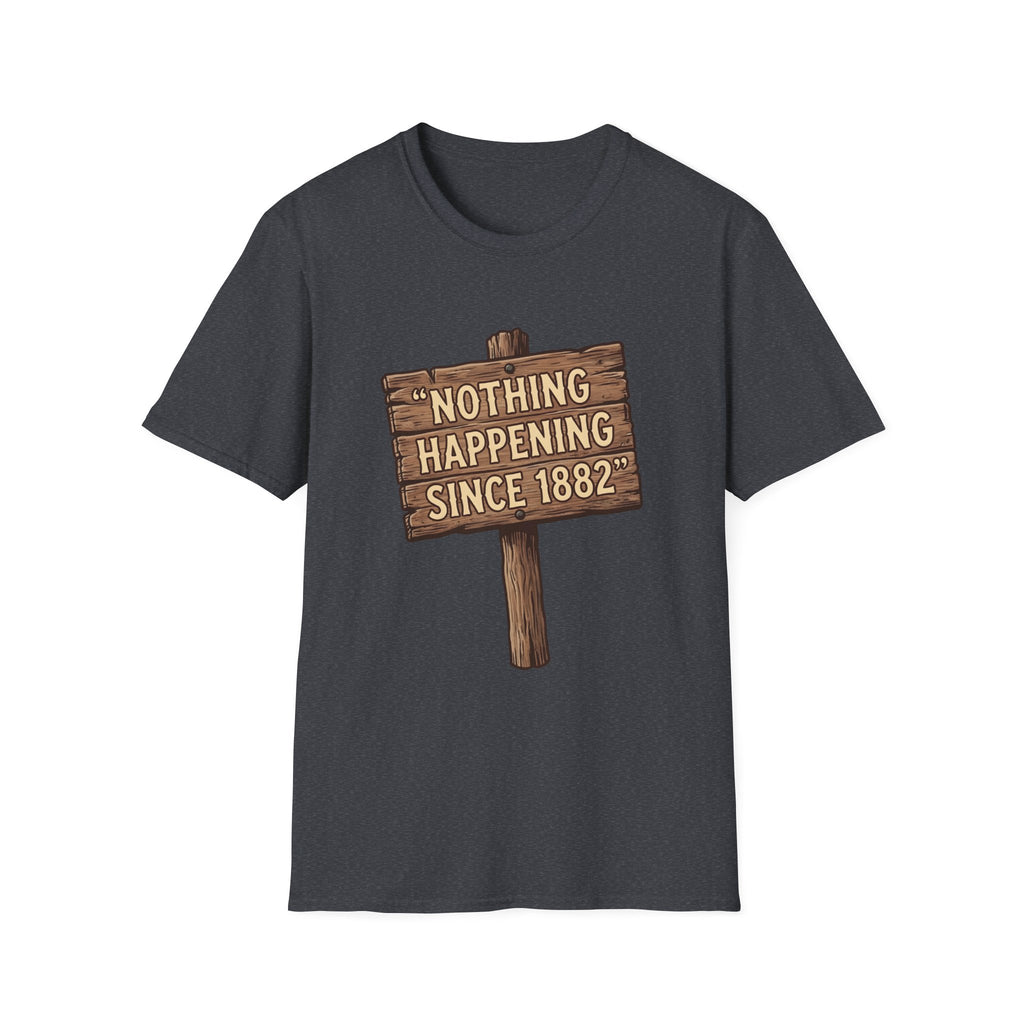 Nothing Happening Since 1882 T‑Shirt