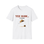 Yeehaw I Guess... T‑Shirt