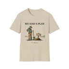 We Had a Plan T‑Shirt