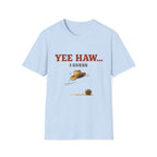 Yeehaw I Guess... T‑Shirt